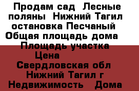 Продам сад “Лесные поляны“ Нижний Тагил, остановка Песчаный › Общая площадь дома ­ 32 › Площадь участка ­ 5 › Цена ­ 650 000 - Свердловская обл., Нижний Тагил г. Недвижимость » Дома, коттеджи, дачи продажа   